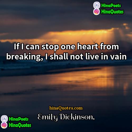 Emily Dickinson Quotes | If I can stop one heart from